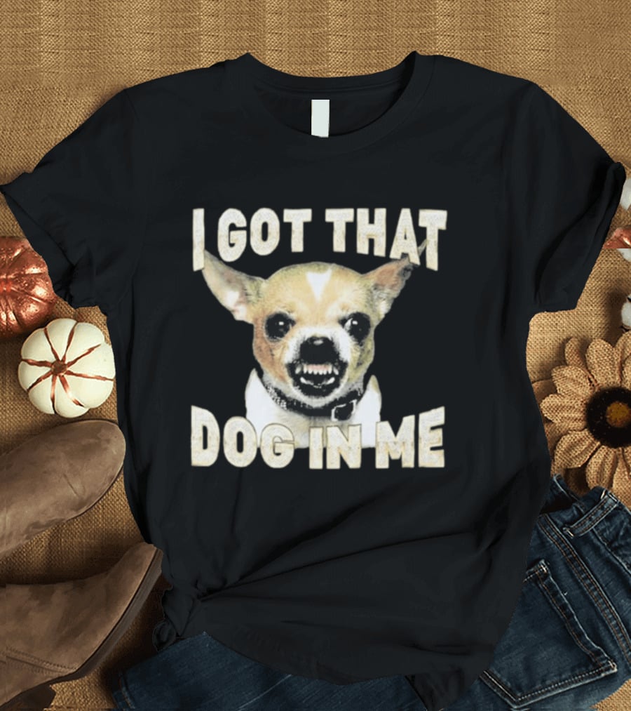 I Got That Dog In Me Snarling Chihuahua Image T-Shirt