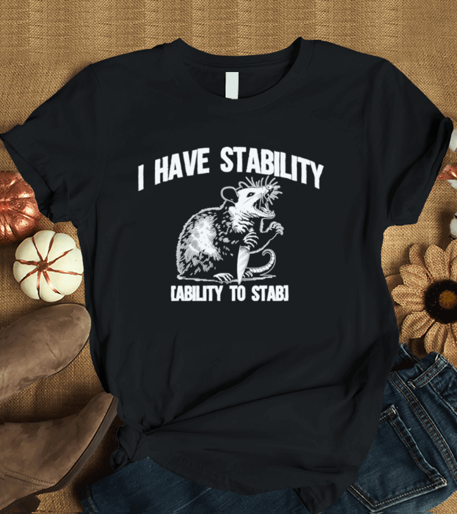 I Have Stability Ability To Stab Opossum With Knife Humor T-Shirt