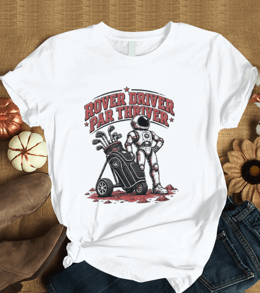 Rover Driver Par Thriver Astronaut Golfing Adventure T-Shirt