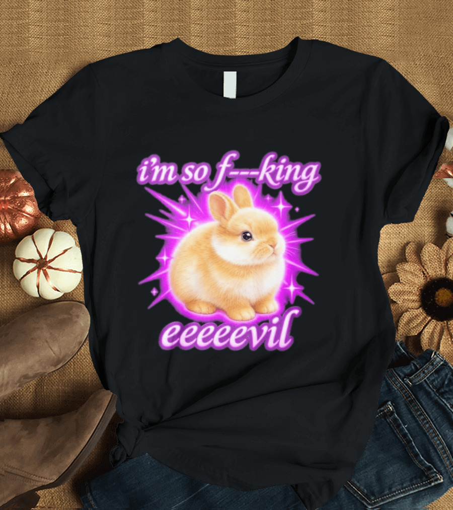 I'm So F King Eeeeevil Bunny T-Shirt
