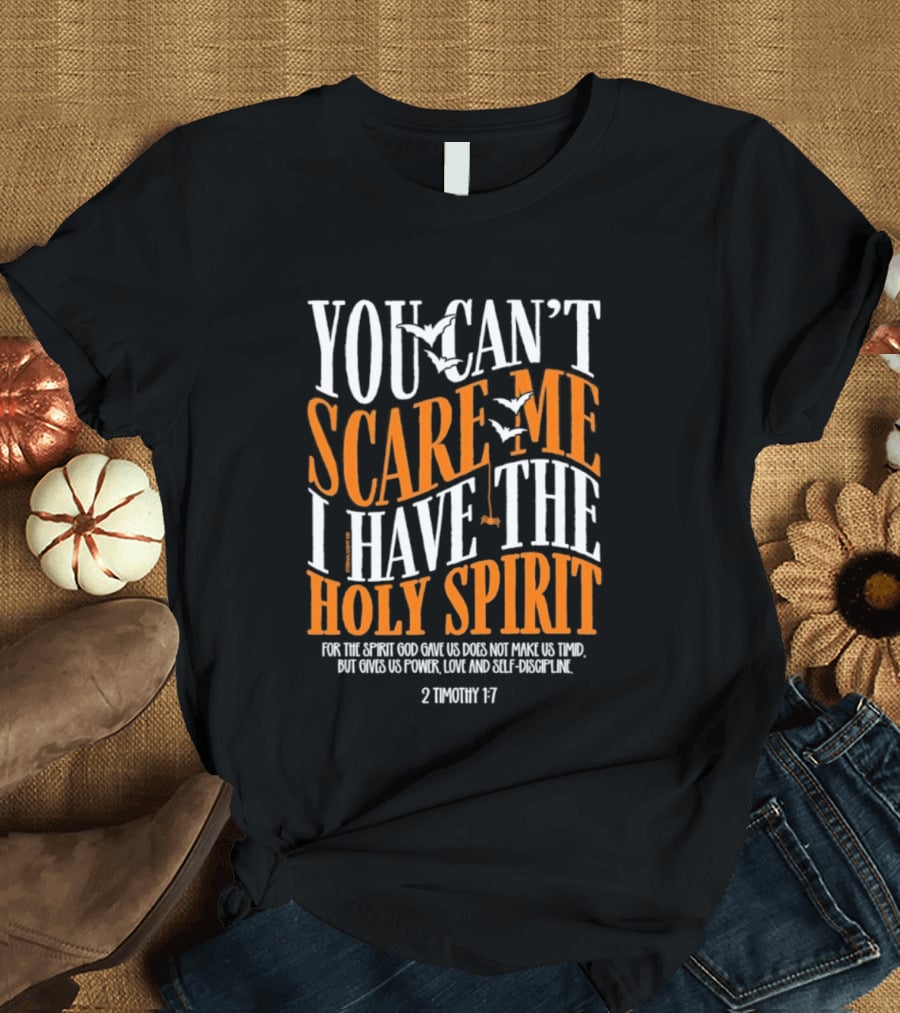 You Can't Scare Me I Have The Holy Spirit 2 Timothy 1 7 Bible Verse Courage Faith T-Shirt