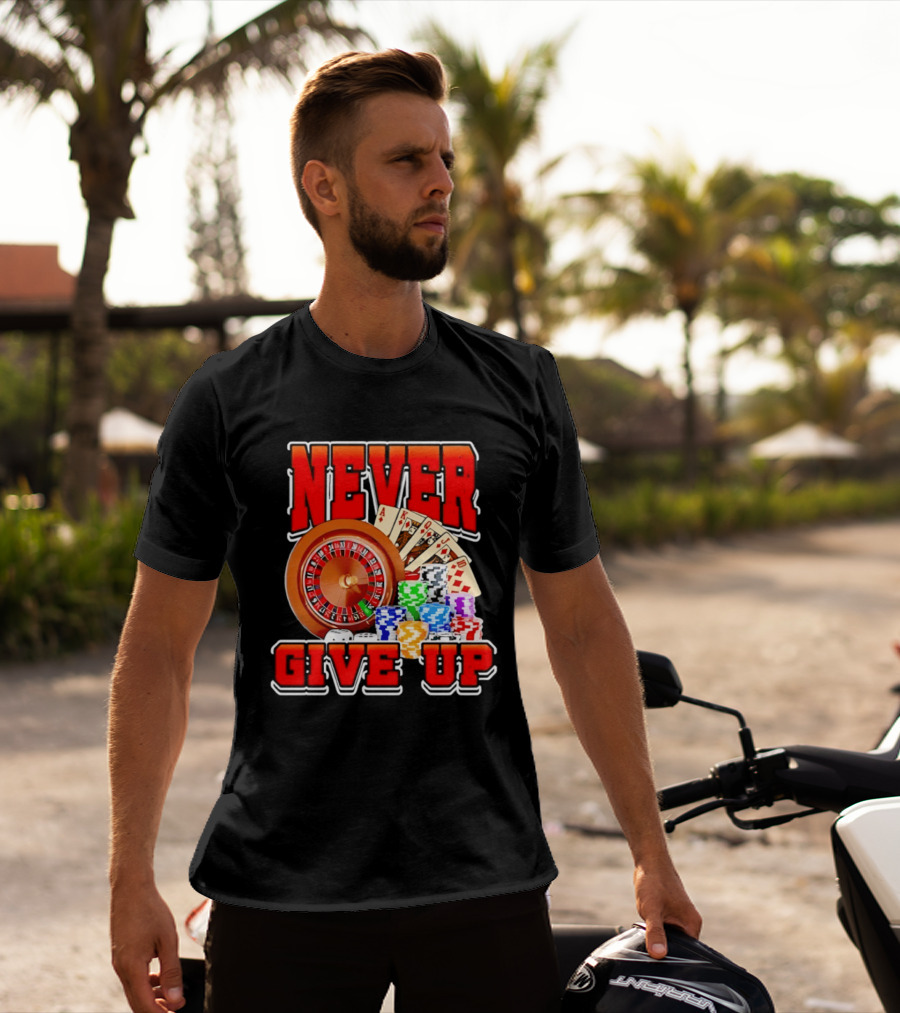 Never Give Up Casino Roulette Cards Poker Chips T-Shirt