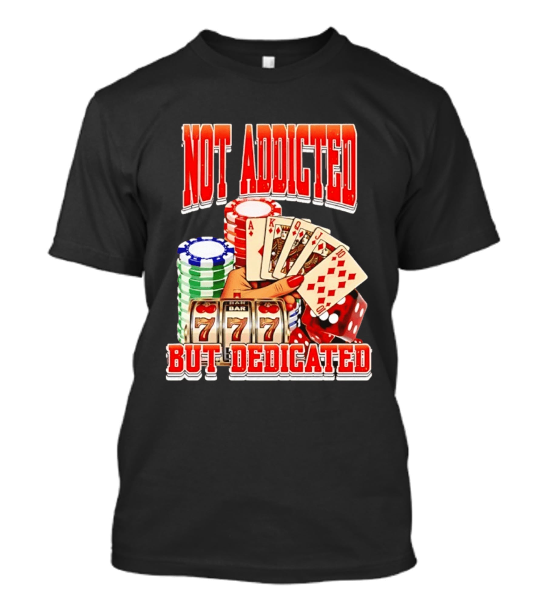 Not Addicted But Dedicated Poker Cards Chips Slot Machine 777 T-Shirt