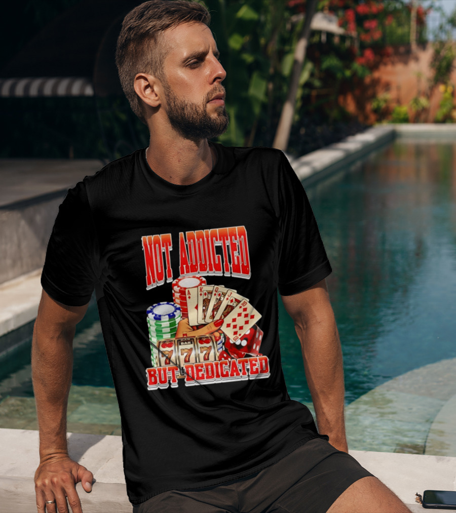 Not Addicted But Dedicated Poker Cards Chips Slot Machine 777 T-Shirt