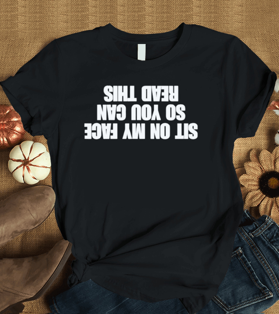Sit On My Face Upside Down T-Shirt