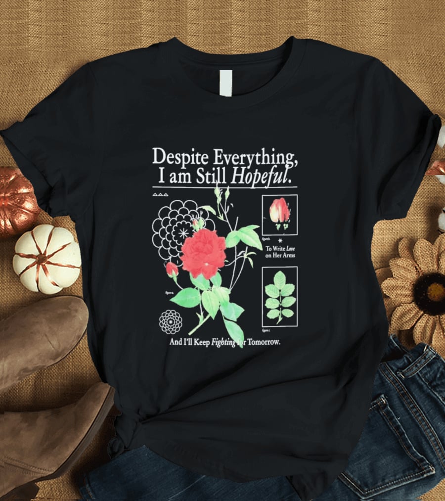 Despite Everything I Am Still Hopeful To Write Love On Her Arms And I'll Keep Fighting For Tomorrow T-Shirt