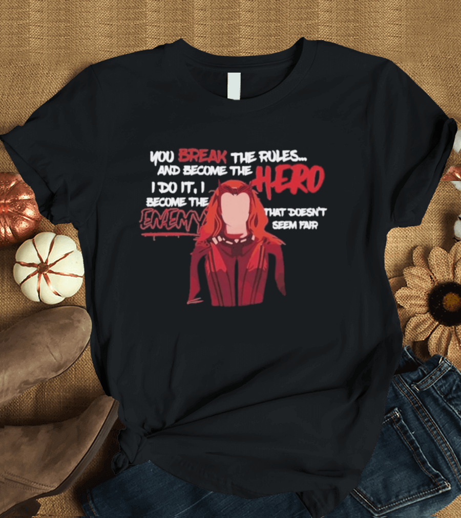 You Break The Rules And Become The Hero I Do It I Become The Enemy T-Shirt