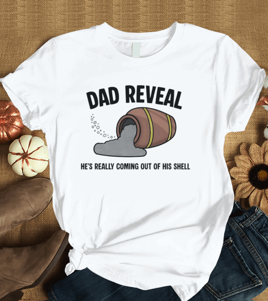 Dad Reveal He's Really Coming Out Of His Shell Barrel Father's Joke T-Shirt
