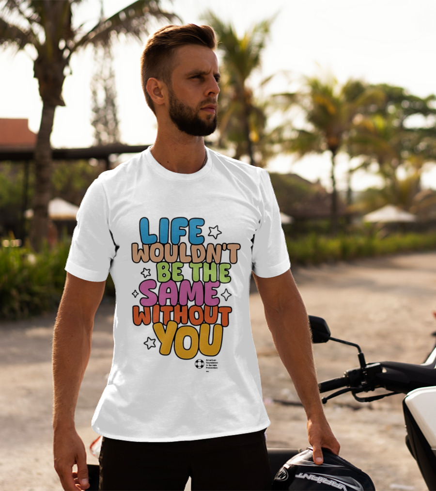 Life Wouldn't Be The Same Without You T-Shirt