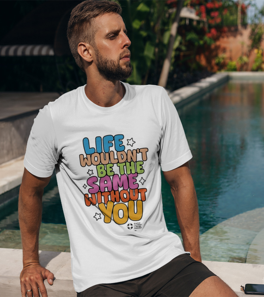 Life Wouldn't Be The Same Without You T-Shirt