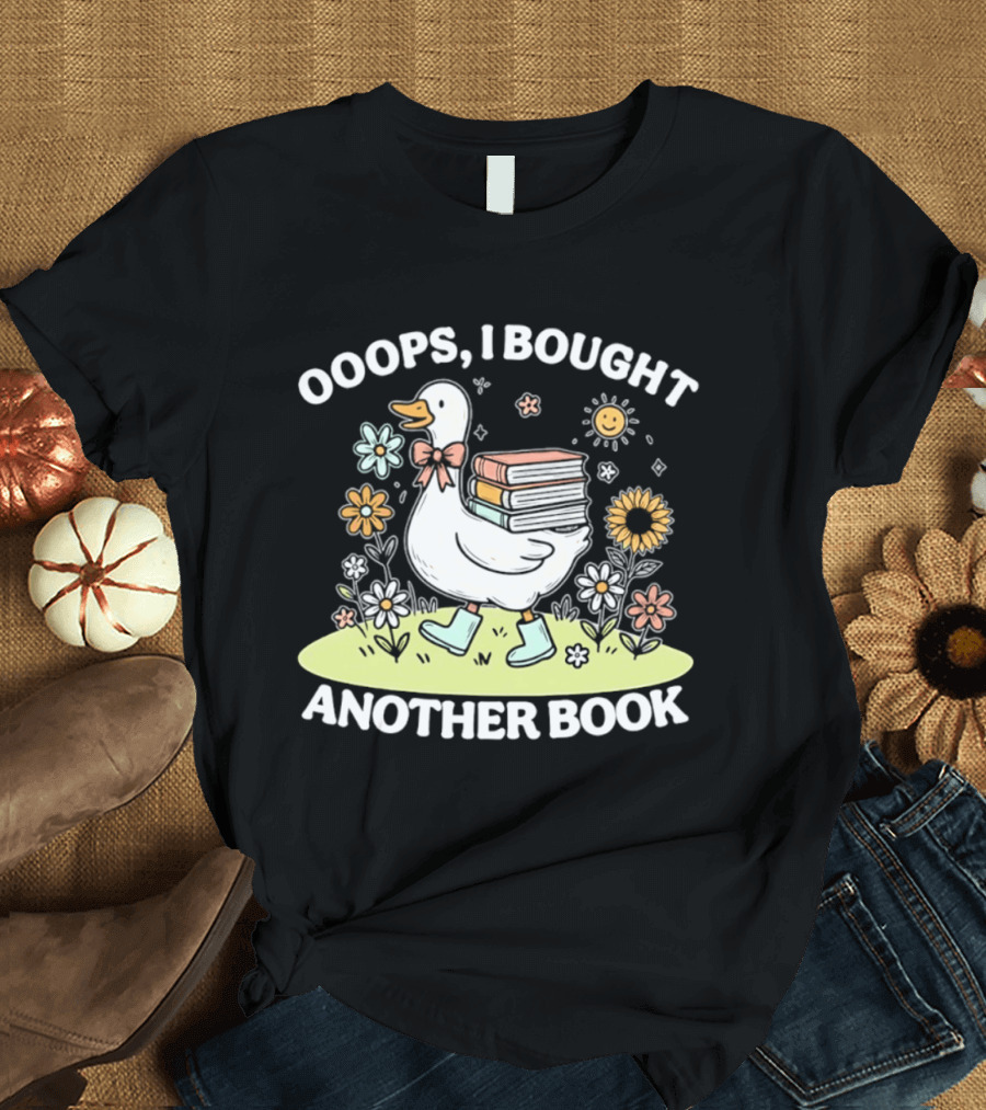 Ooops I Bought Another Book Goose With Flowers And Boots T-Shirt