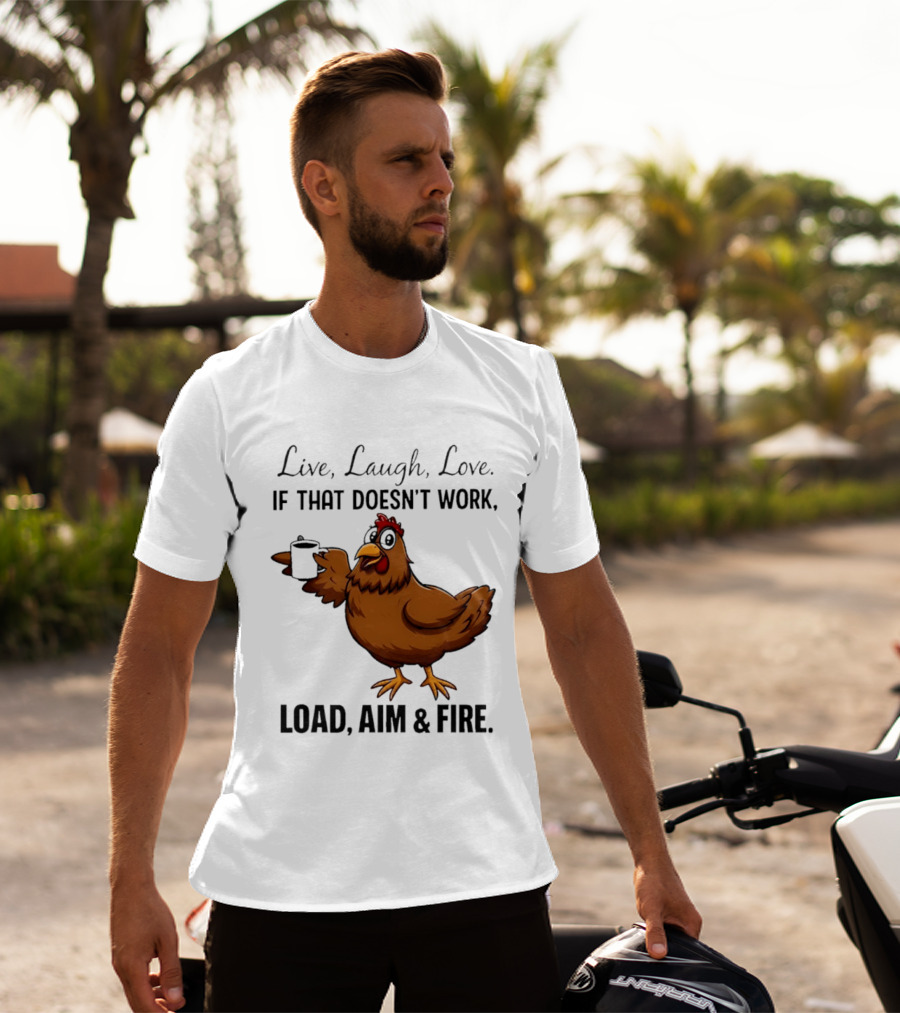 Live Laugh Love If That Doesn't Work Load Aim And Fire Chicken With Coffee Cup T-Shirt