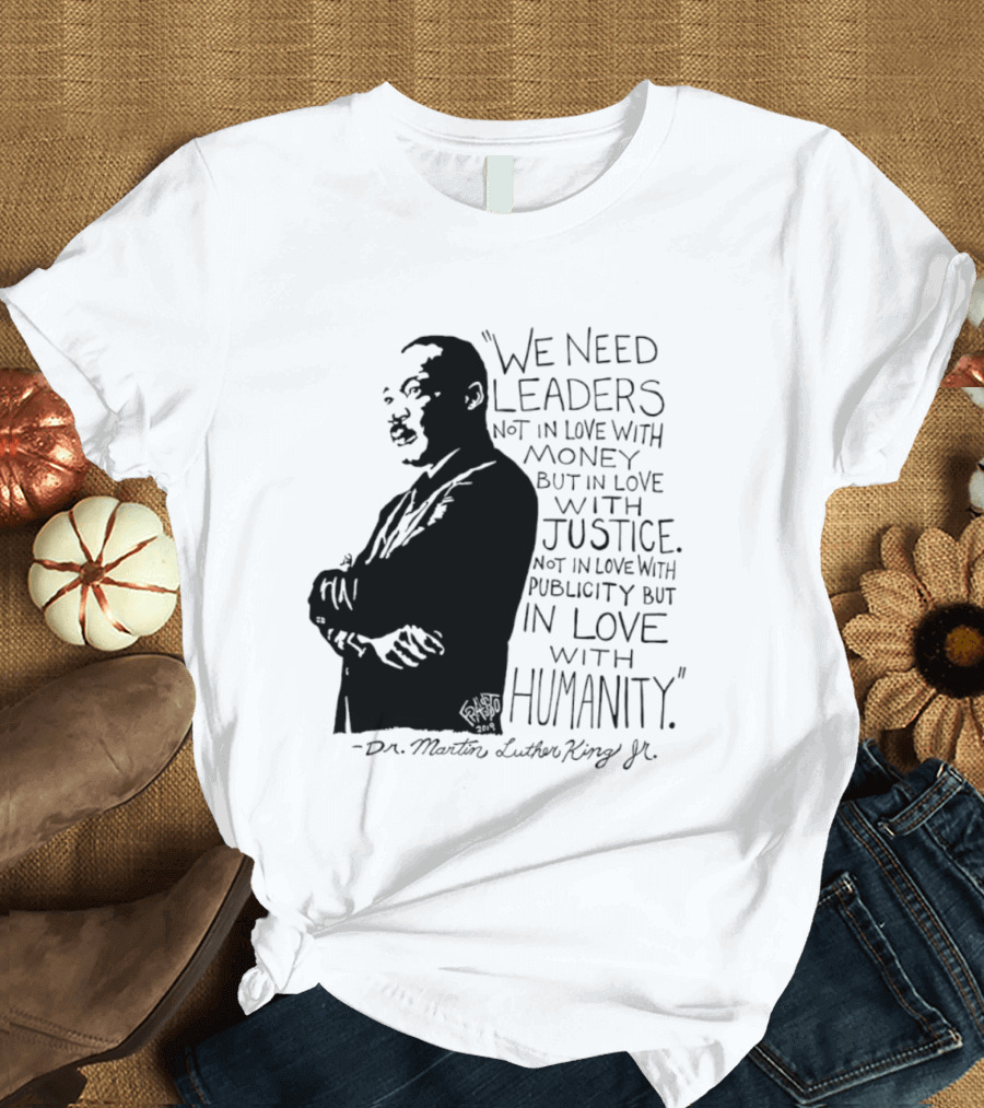 Martin Luther King Quote Leaders In Love With Justice And Humanity T-Shirt