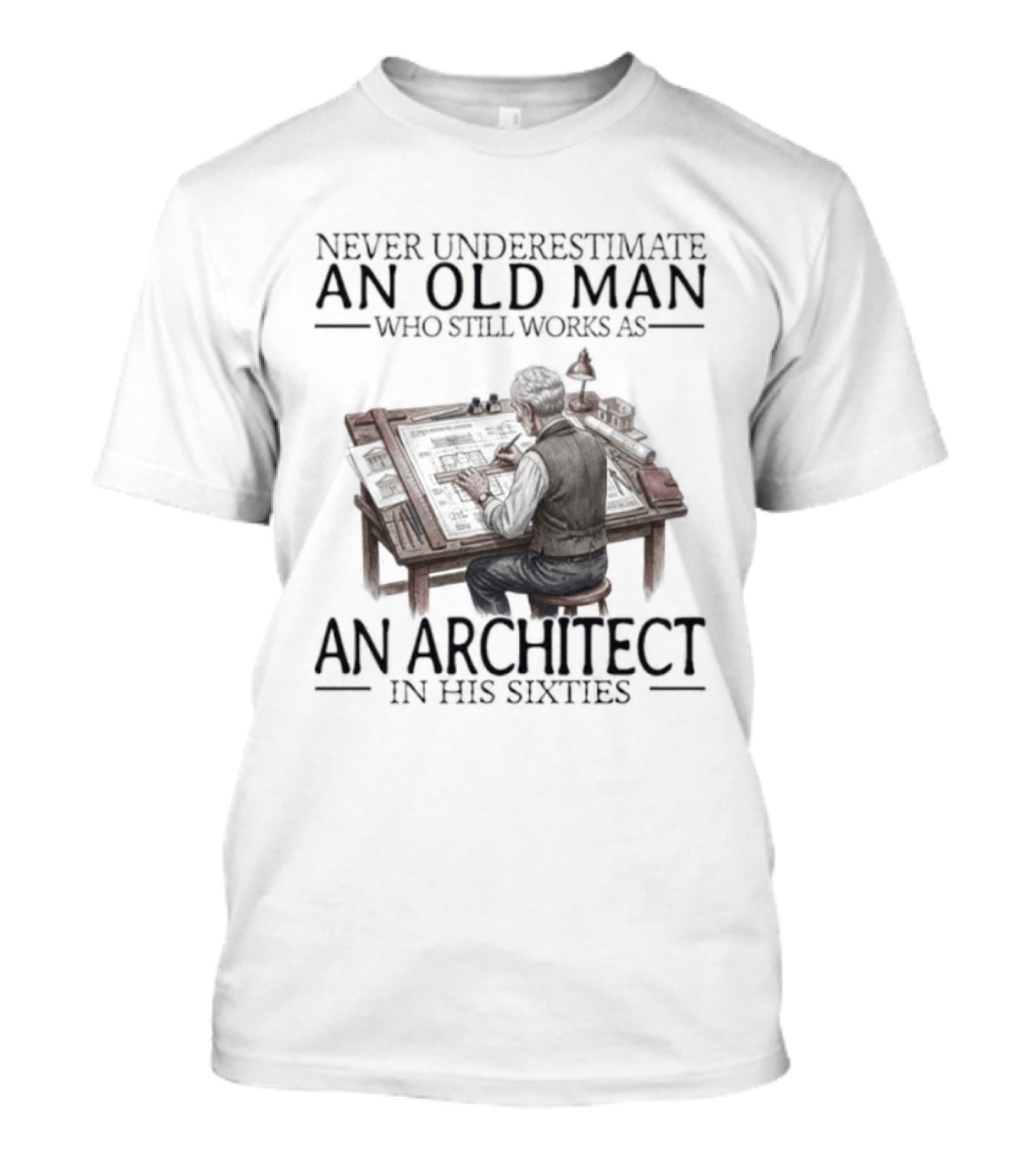 Never Underestimate An Old Man Who Still Works As An Architect In His Sixties T-Shirt