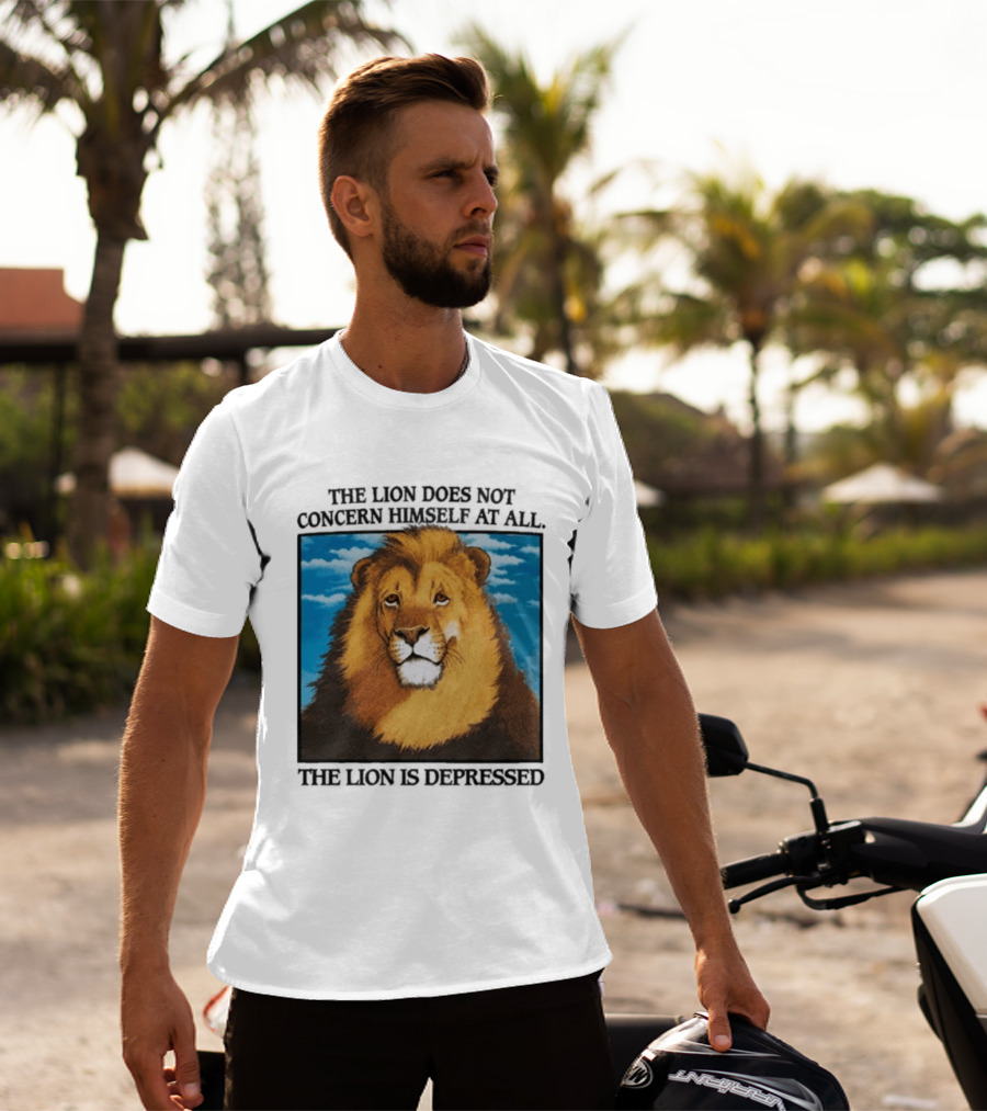 The Lion Does Not Concern Himself The Lion Is Depressed T-Shirt