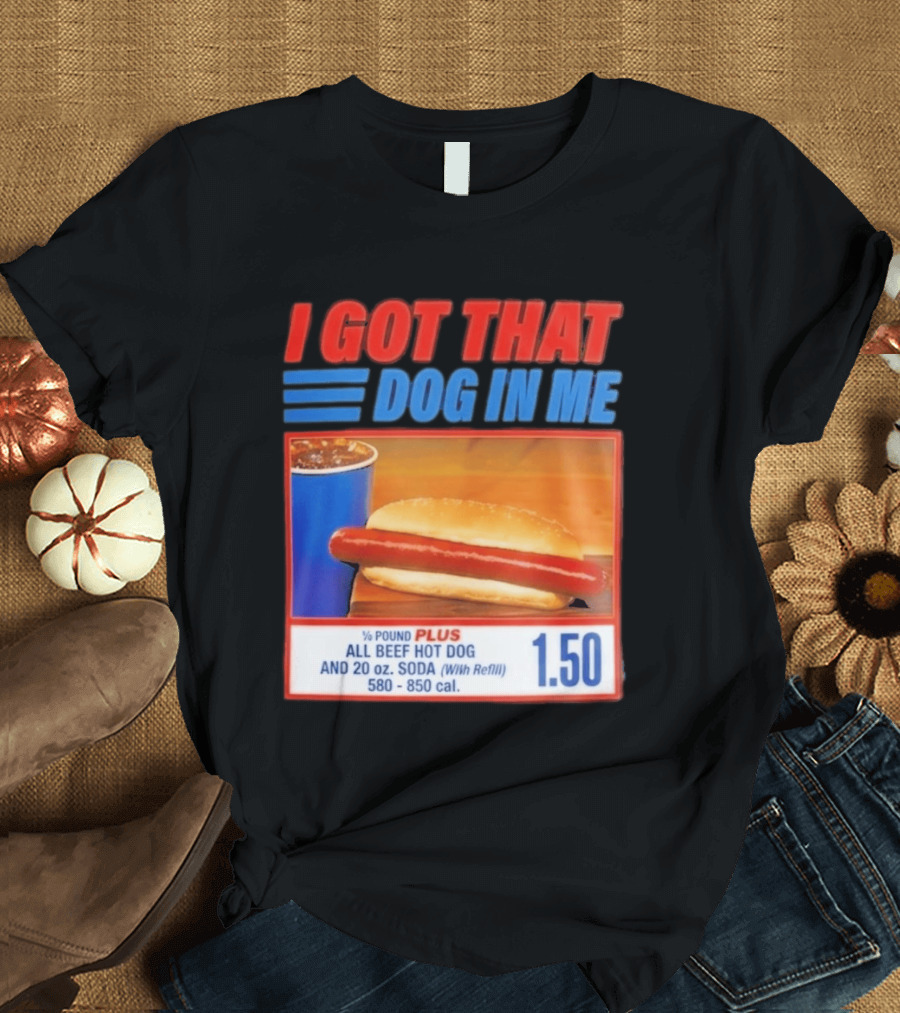 I Got That Dog In Me All Beef Hot Dog Pound Plus Soda T-Shirt