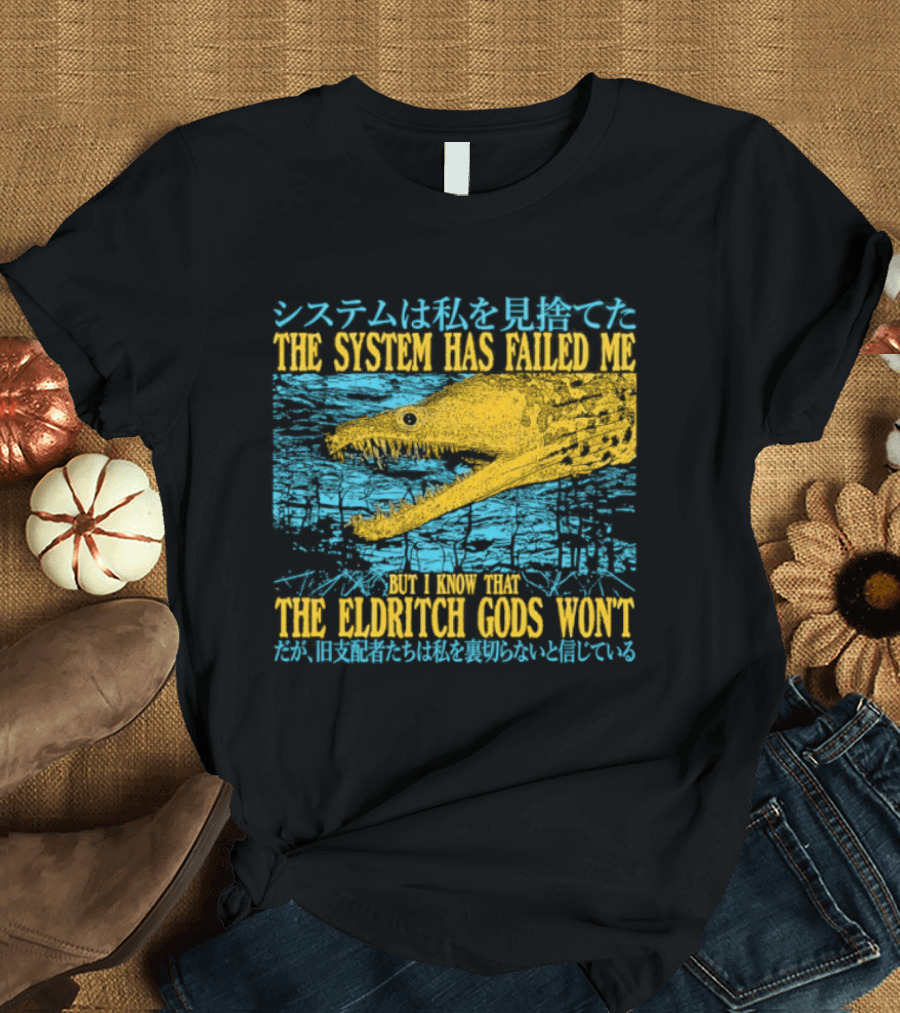 Best The System Has Failed Me But I Know That The Eldritch Gods Won't T-Shirt