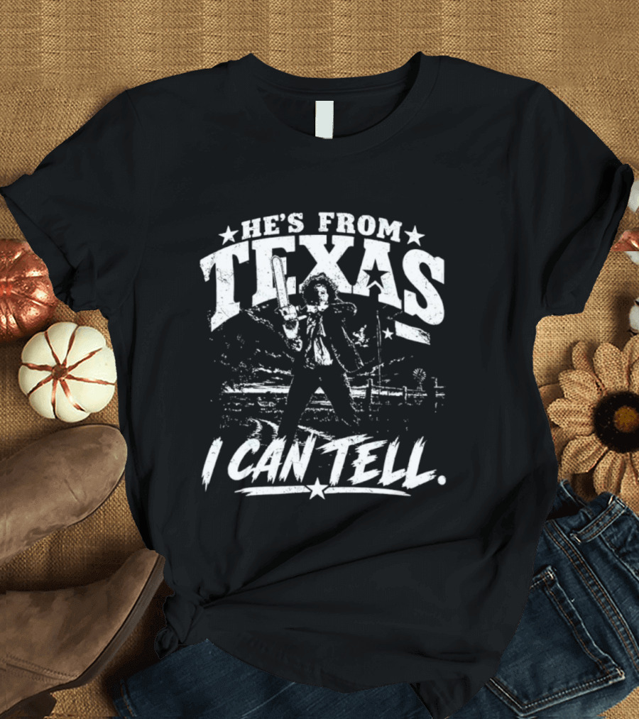 He's From Texas I Can Tell Leatherface Texas Chainsaw T-Shirt