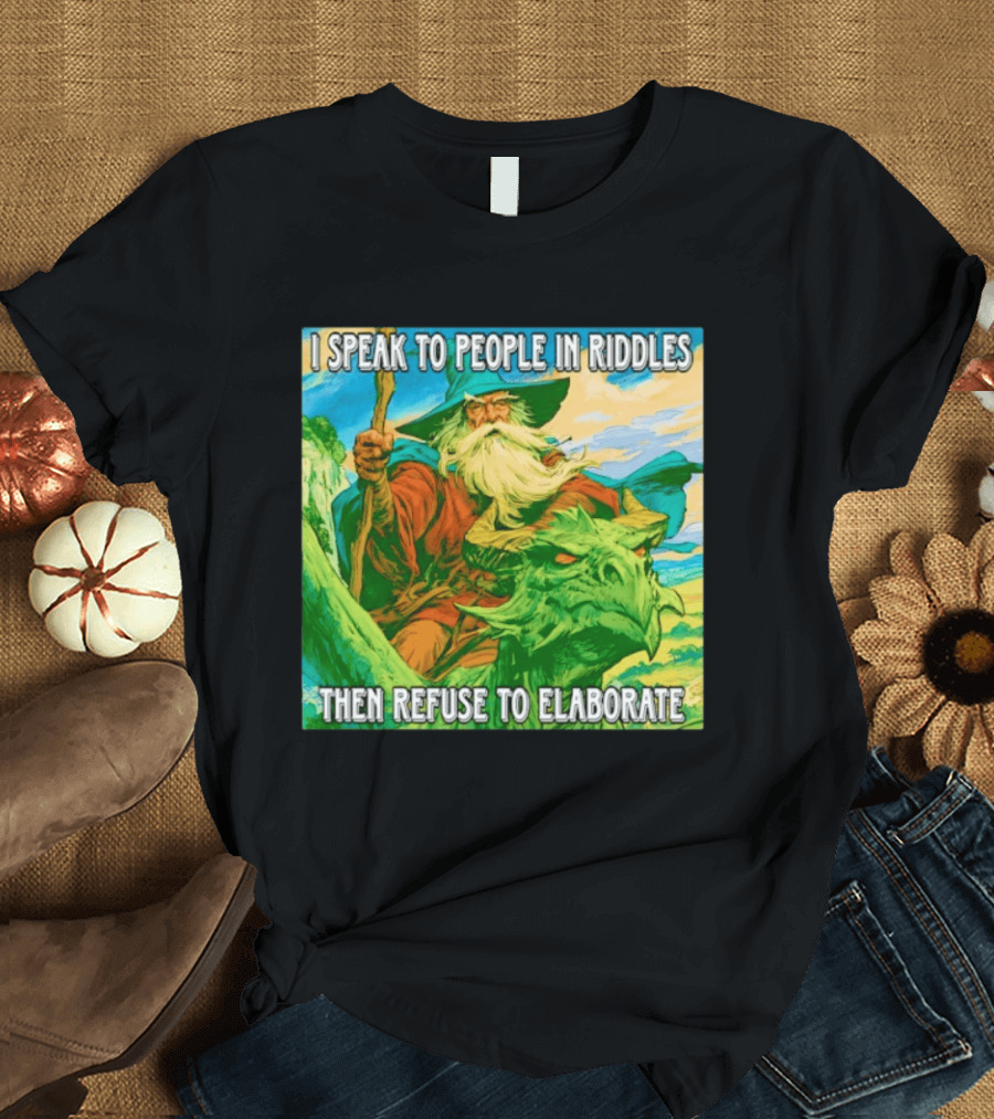 Nice Wizard I Speak To People In Riddles Then Refuse To Elaborate Fantasy T-Shirt