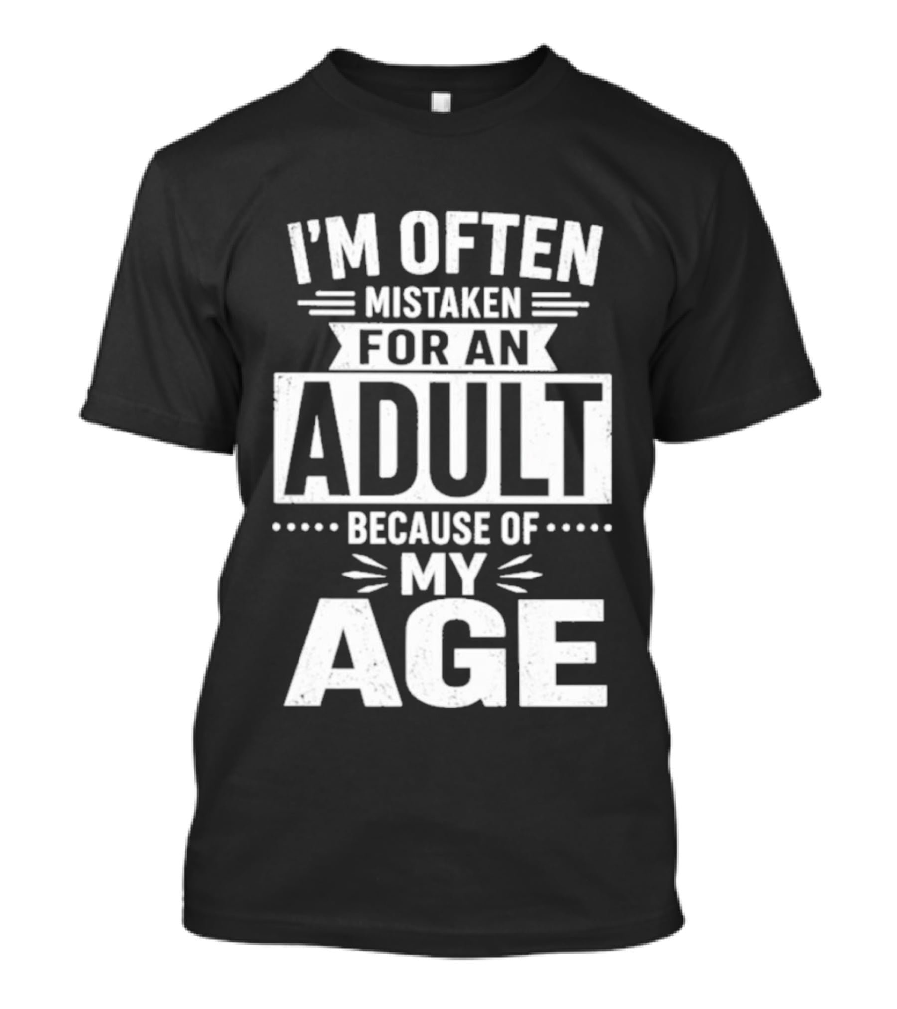 I'm Often Mistaken For An Adult Because Of My Age T-Shirt