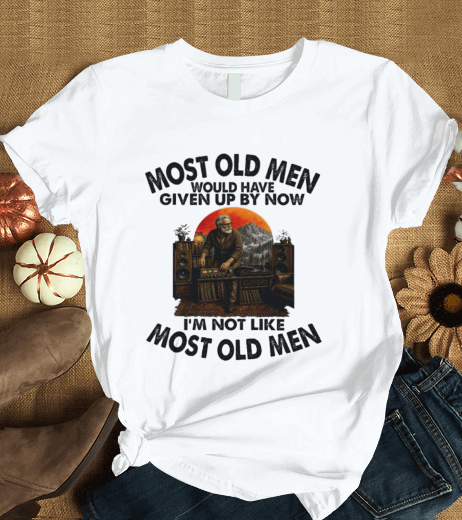 Audiophile Most Old Men Would Have Given Up By Now I'm Not Like Most Old Men Vintage Music Lover T-Shirt