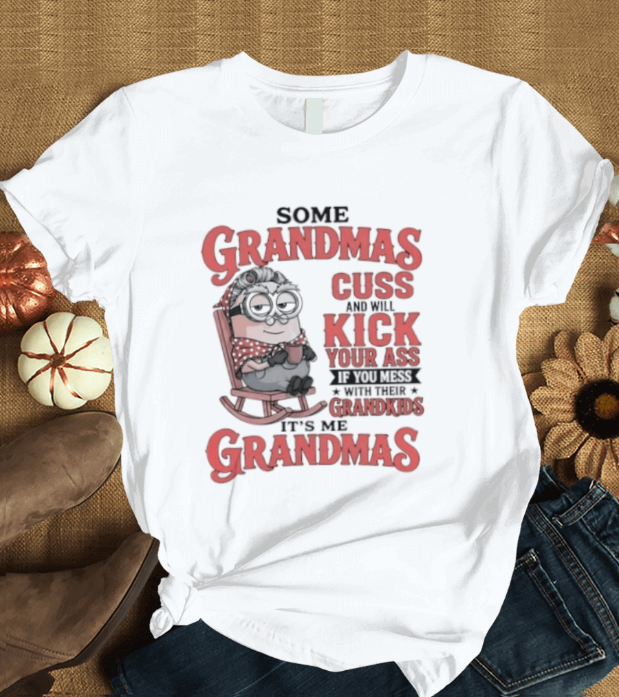 Minions Some Grandmas Cuss And Will Kick Your Ass If You Mess With Their Grandkids T-Shirt