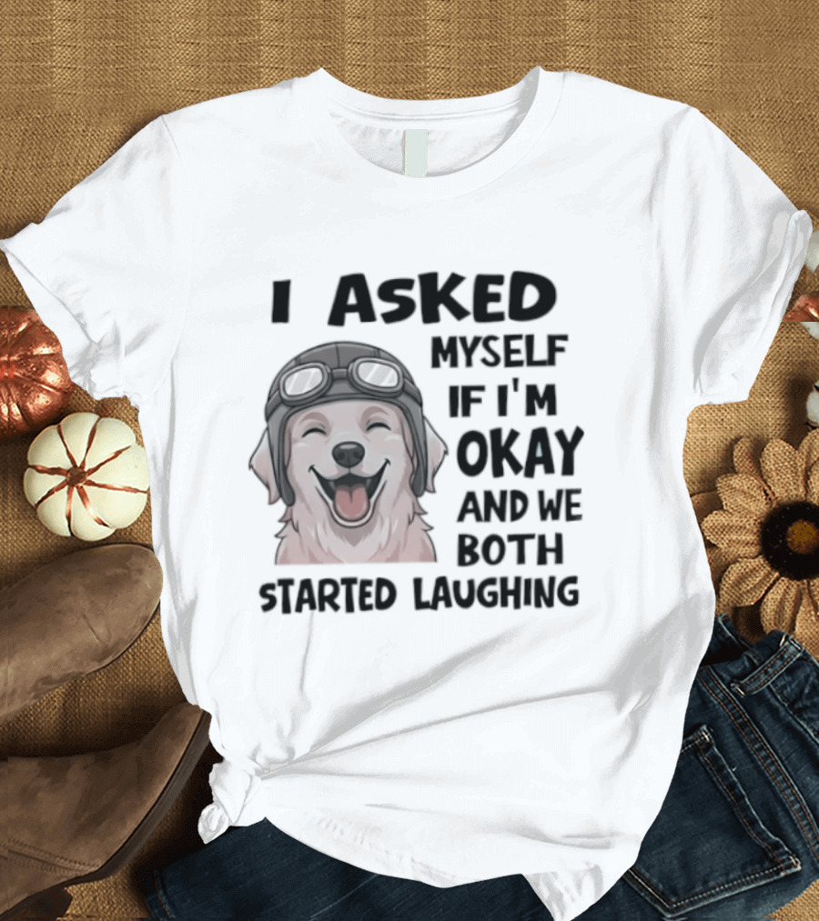 I Asked Myself If I'm Okay And We Both Started Laughing Golden Retriever T-Shirt