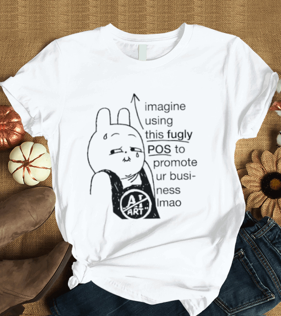 Imagine Using This Fugly POS To Promote Ur Business Lmao T-Shirt