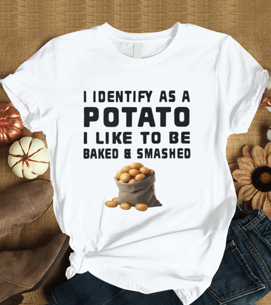 I Identify As A Potato I Like To Be Baked And Smashed With Potato Sack Image T-Shirt