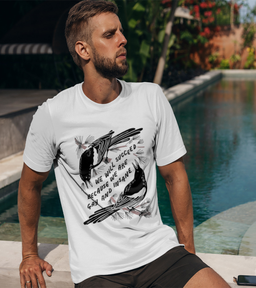 We Will Succeed Because We Are Gay And Insane With Blackbirds And Red Bows T-Shirt