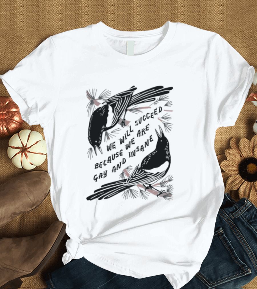 We Will Succeed Because We Are Gay And Insane With Blackbirds And Red Bows T-Shirt