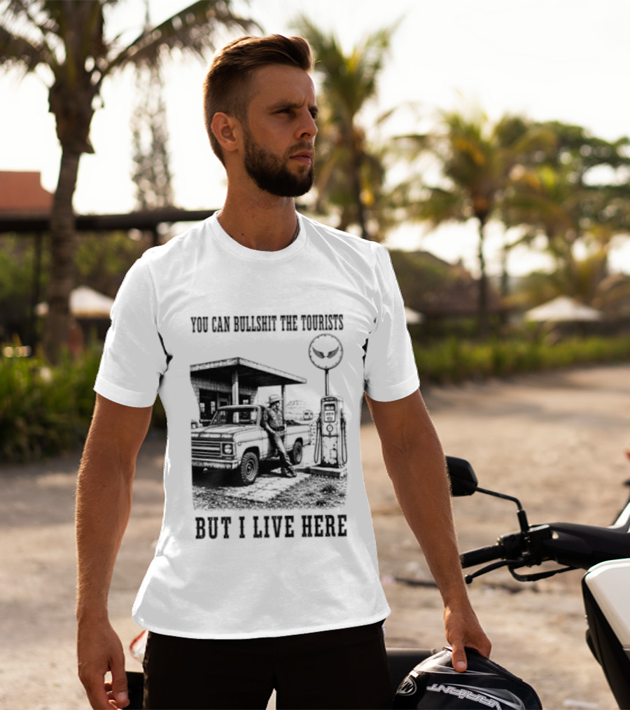 You Can Bullshit The Tourists But I Live Here Gas Station T-Shirt