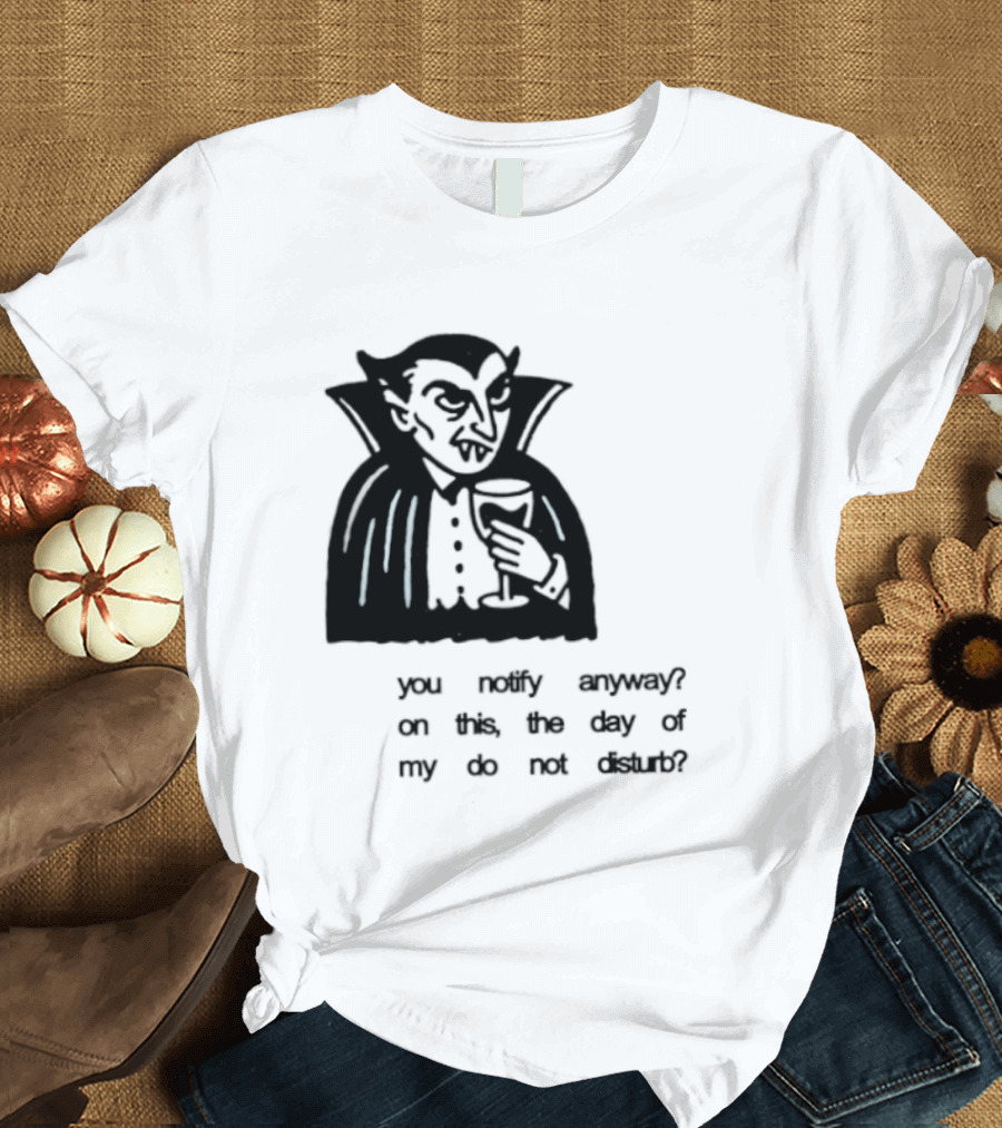 You Notify Anyway On This The Day Of My Do Not Disturb Dracula Vampire T-Shirt