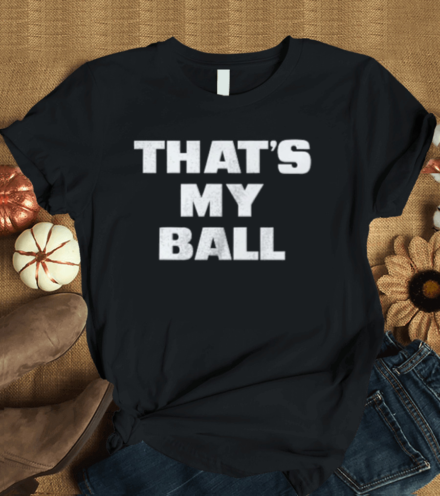 That's My Ball T-Shirt