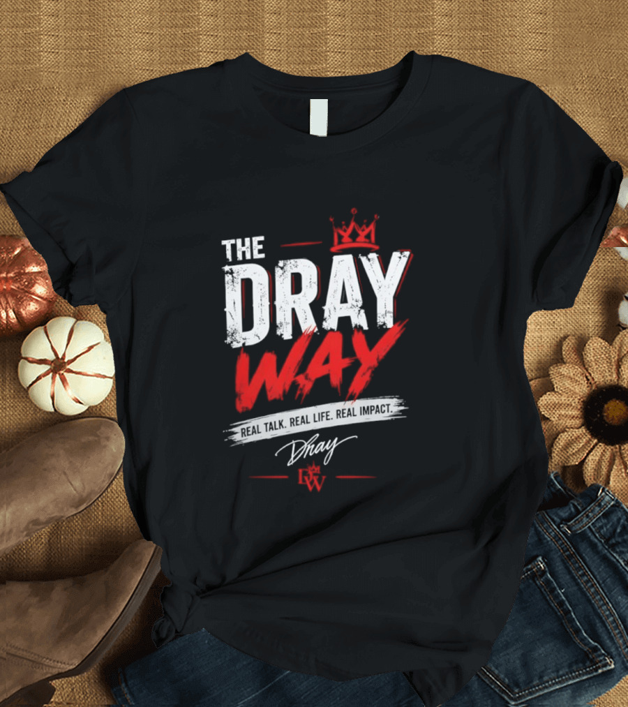 The Dray Way Real Talk Real Life Real Impact Crown And Signature T-Shirt