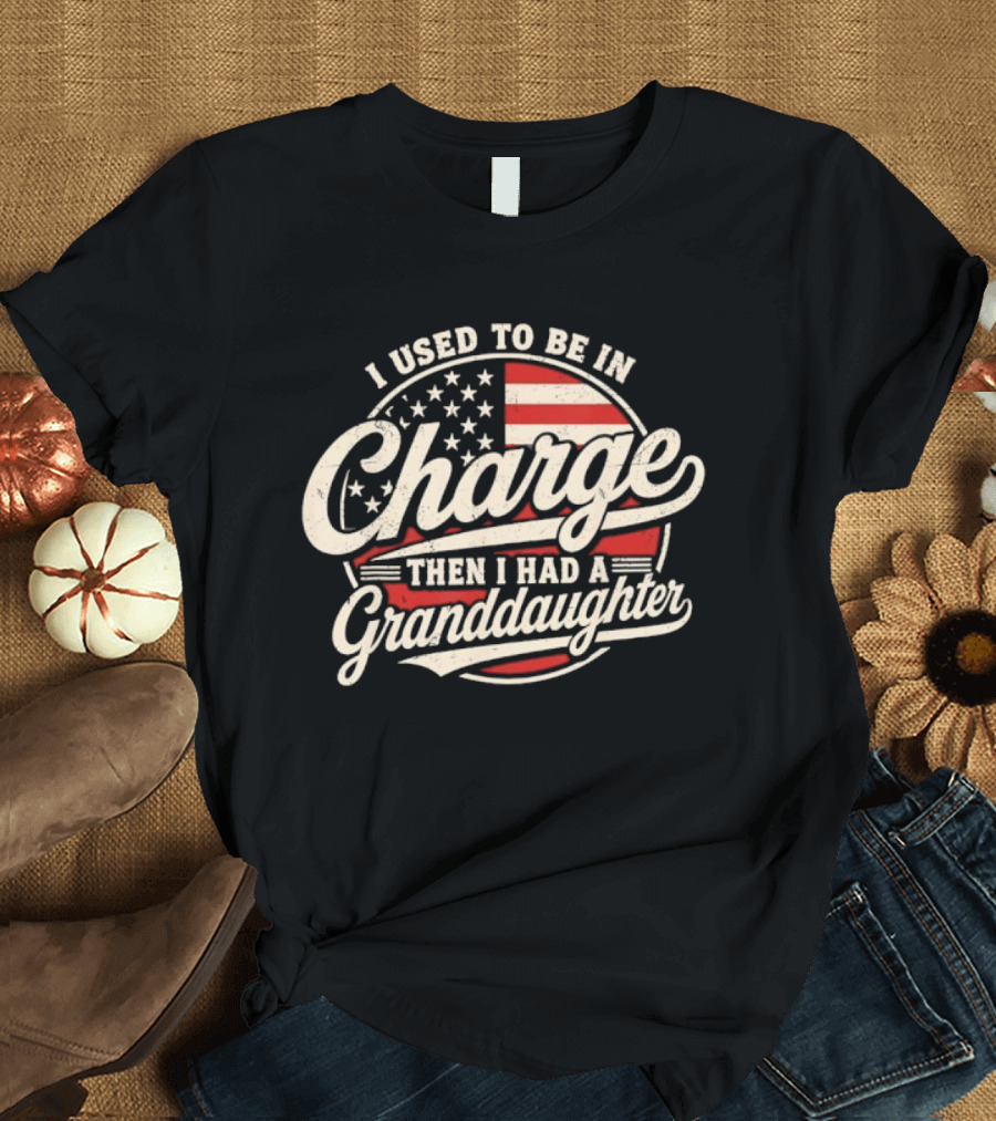 I Used To Be In Charge Then I Had A Granddaughter USA Flag T-Shirt