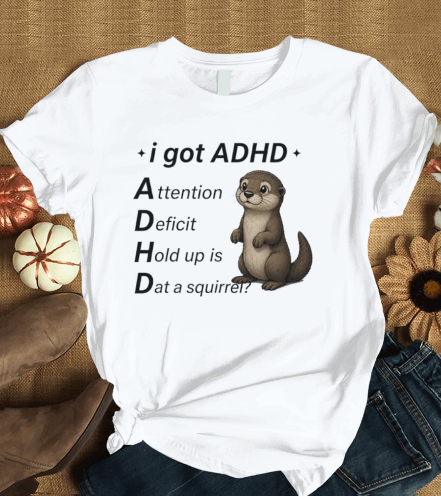 I Got ADHD Attention Deficit Hold Up Is Dat A Squirrel Otter T-Shirt