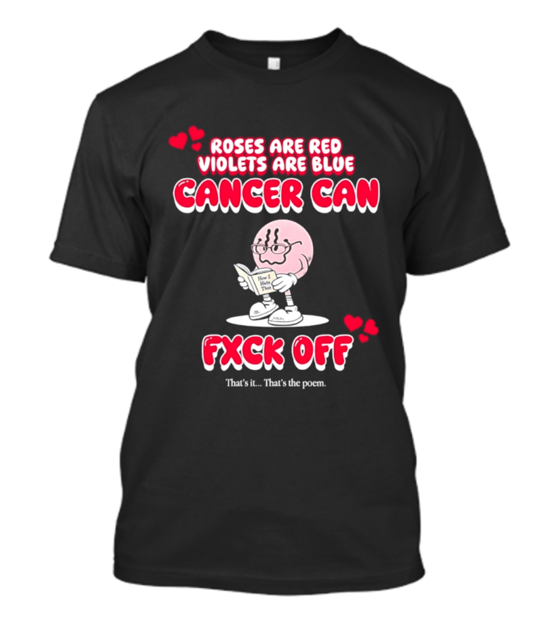 Roses Are Red Violets Are Blue Cancer Can Fxck Off That Is The Poem T-Shirt