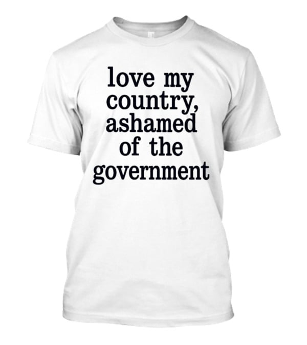 Love My Country Ashamed Of The Government T-Shirt