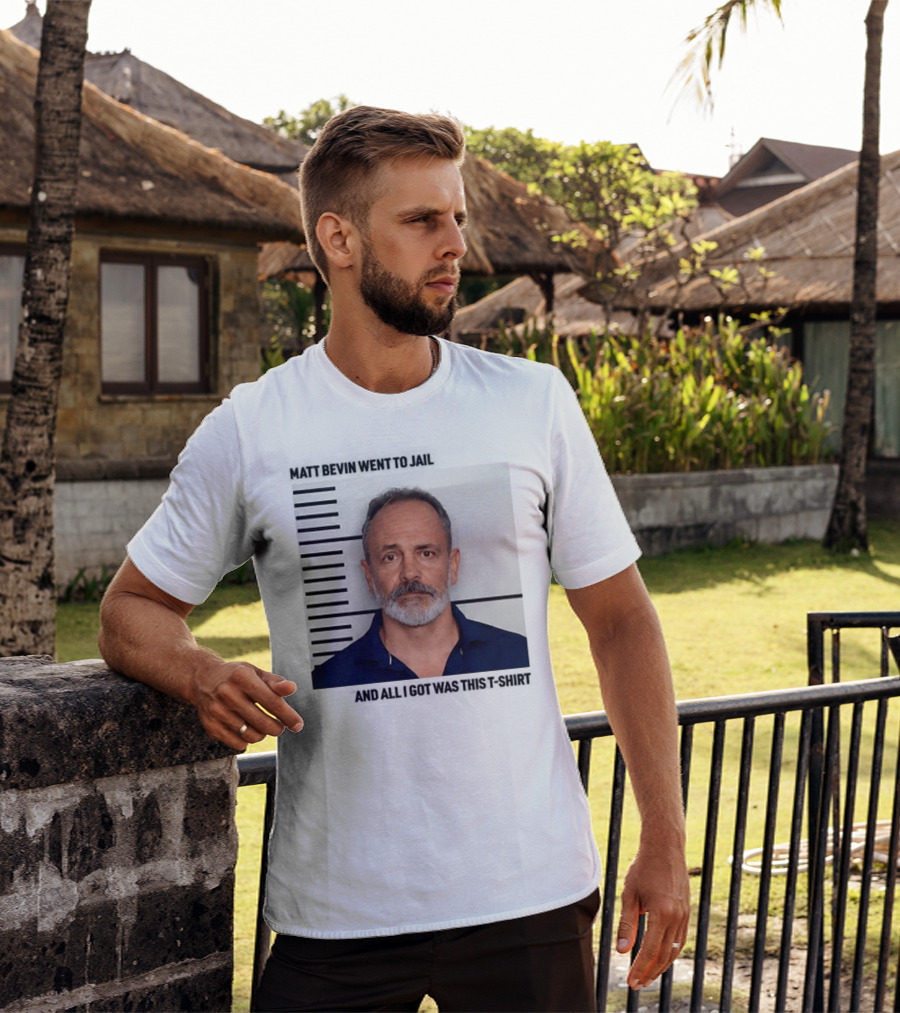 Matt Bevin Went To Jail Shot And All I Got Was This T-Shirt