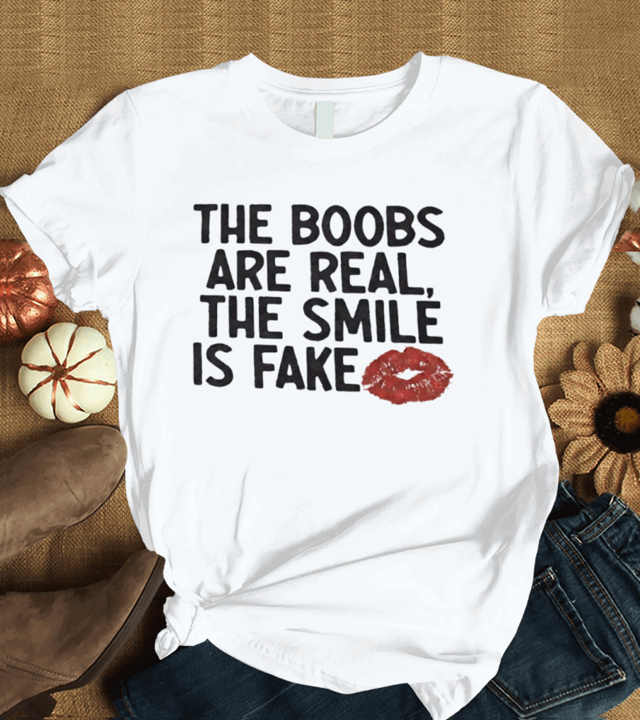 The Boobs Are Real The Smile Is Fake Red Lips T-Shirt