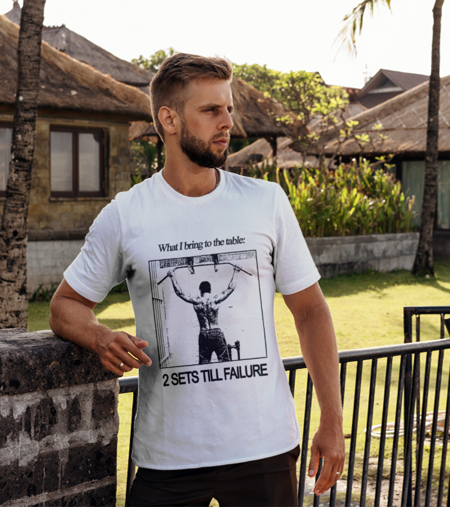 What I Bring To The Table Weightlifting Motivation 2 Sets Till Failure T-Shirt