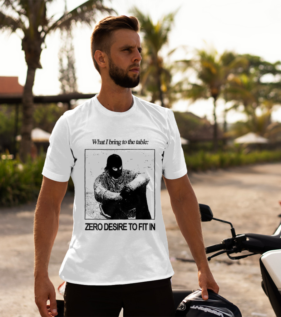 What I Bring To The Table Zero Desire To Fit In Bold Individuality T-Shirt