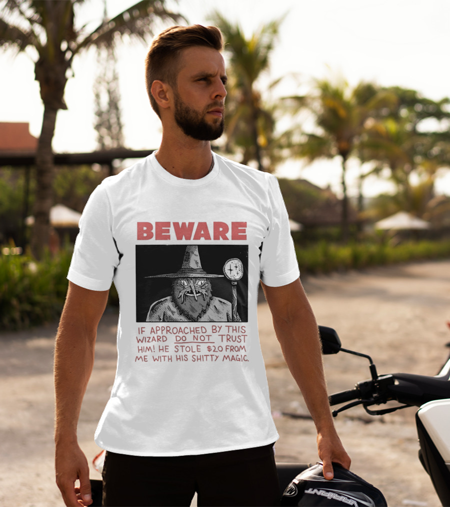 Beware If Approached By This Wizard Do Not Trust Him He Stole $20 From Me With His Shitty Magic T-Shirt