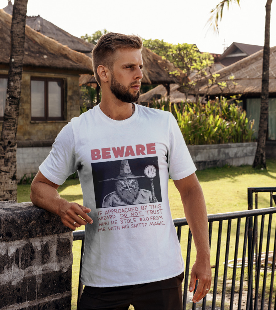 Beware If Approached By This Wizard Do Not Trust Him He Stole $20 From Me With His Shitty Magic T-Shirt