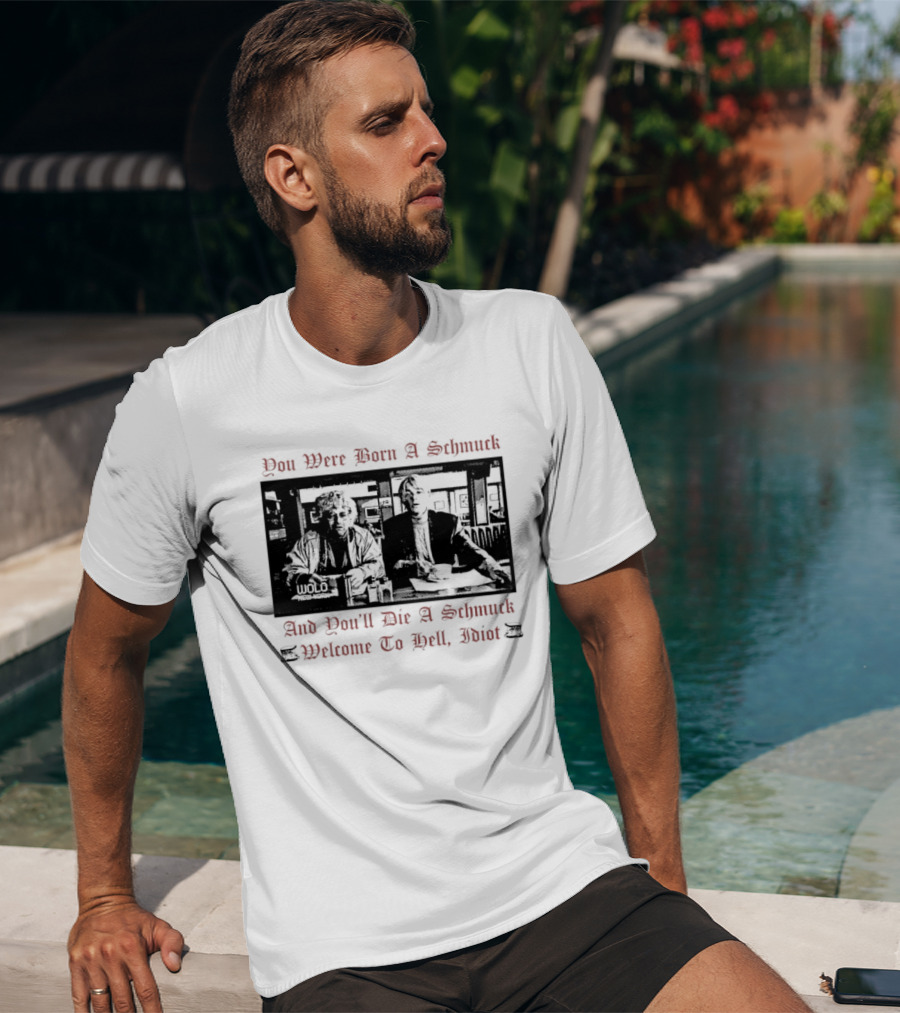 You Were Born A Schmuck And You'll Die A Schmuck Welcome To Hell Idiot T-Shirt