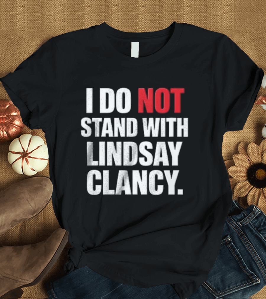 I Do Not Stand With Lindsay Clancy T-Shirt