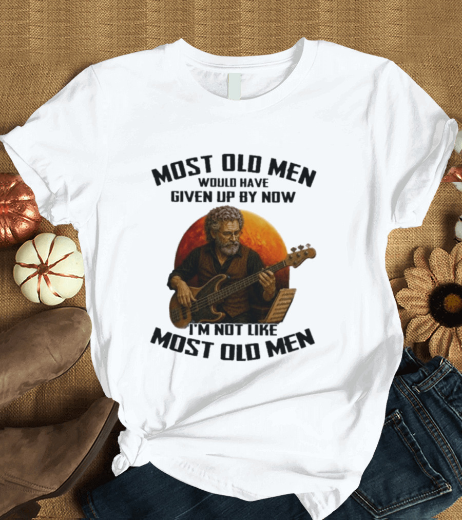 Most Old Men Would Have Given Up By Now I'm Not Like Most Old Men Bass Guitar Player T-Shirt