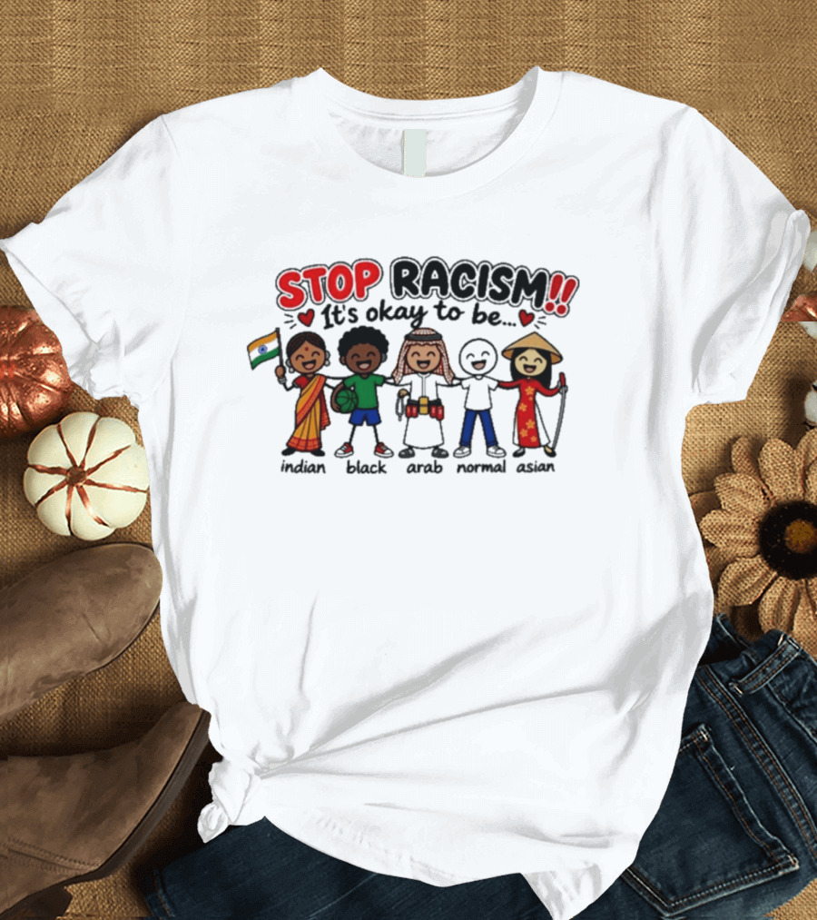 Stop Racism It's Okay To Be Indian Black Arab Normal Asian T-Shirt