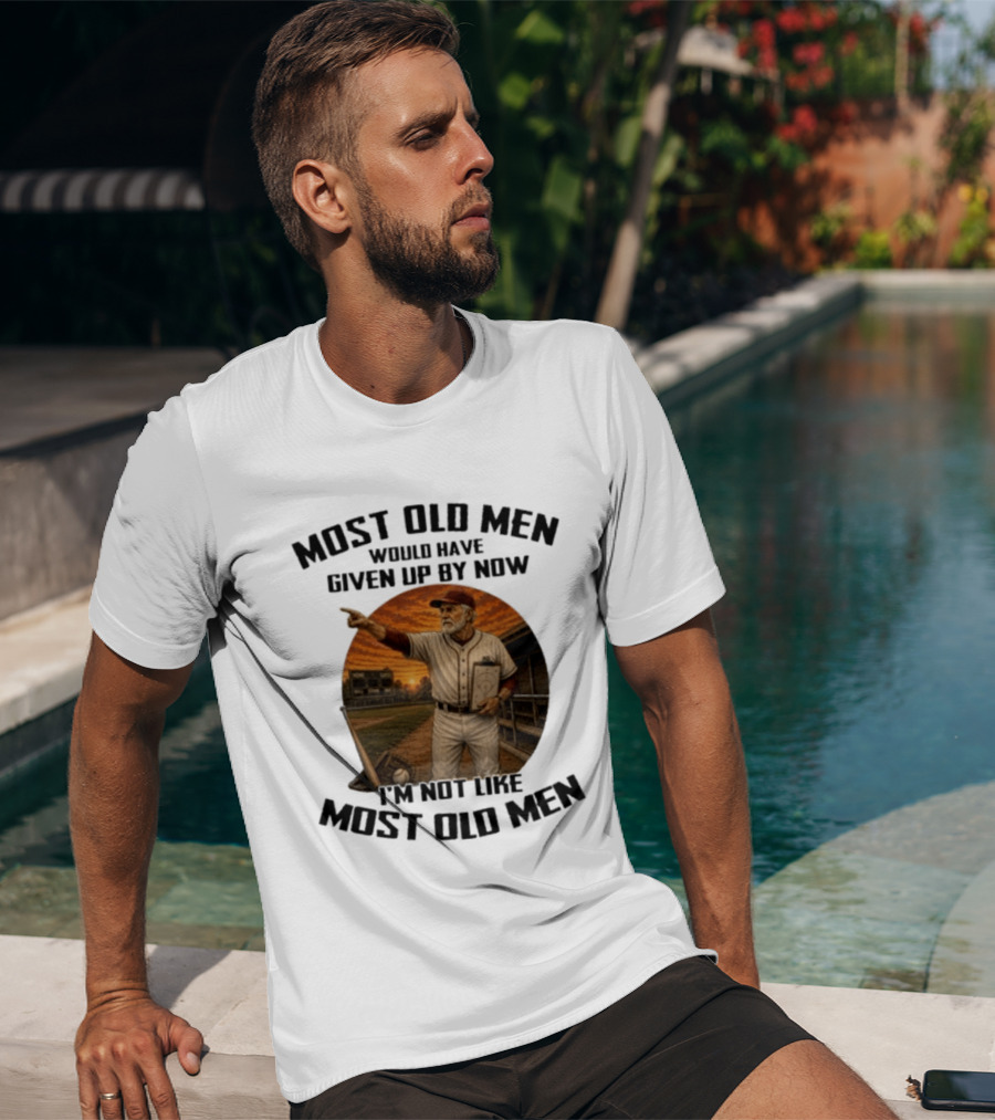 Most Old Men Would Have Given Up By Now I'm Not Like Most Old Men Baseball Coach T-Shirt
